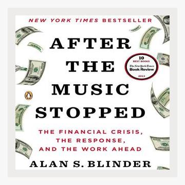 Summary of After the Music Stopped: The Financial Crisis, the Response, and the Work Ahead by Alan S. Blinder (2013)