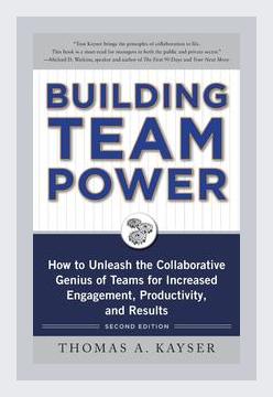 Summary of Building Team Power: How to Unleash the Collaborative Genius of Teams for Increased Engagement, Productivity, and Results by Thomas A. Kayser (2011)