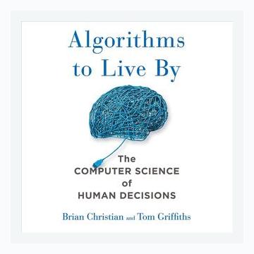 Summary of Algorithms to Live By: The Computer Science of Human Decisions by Brian Christian, Tom Griffiths (2016)