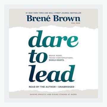 Summary of Dare to Lead: Brave Work. Tough Conversations. Whole Hearts. by Brené Brown (2018)