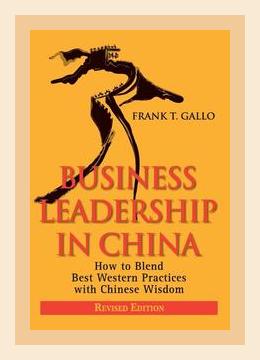 Summary of Business Leadership in China: How to Blend Best Western Practices with Chinese Wisdom by Frank T. Gallo (2008)