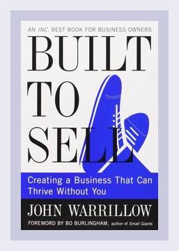 Summary of Built to Sell: Creating a Business That Can Thrive Without You by John Warrillow (2011)