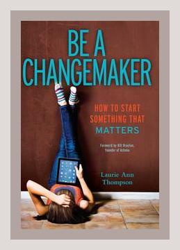 Summary of Be a Changemaker: How to Start Something That Matters by Laurie Ann Thompson (2014)