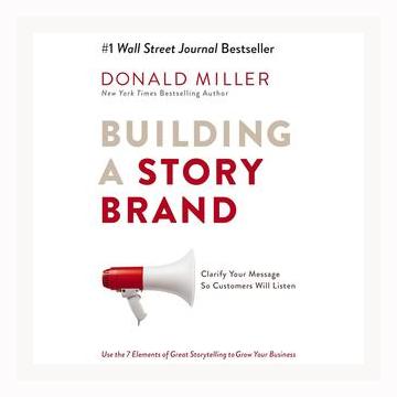 Summary of Building A StoryBrand: Clarify Your Message So Customers Will Listen by Donald Miller (2017)