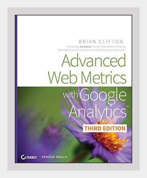 Summary of Advanced Web Metrics with Google Analytics by Brian Clifton (2010)