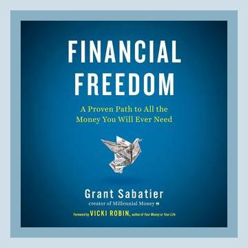 Summary of Financial Freedom: A Proven Path to All the Money You Will Ever Need by Grant Sabatier (2019)