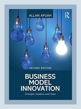 Summary of Business Model Innovation: Concepts, Analysis, and Cases by Allan Afuah (2018)