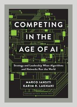 Summary of Competing in the Age of AI: Strategy and Leadership When Algorithms and Networks Run the World by Marco Iansiti, Karim R. Lakhani (2020)