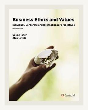 Summary of Business Ethics and Values: Individual, Corporate and International Perspectives by Colin Fisher, Alan Lovell (2002)